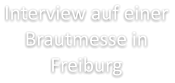 Interview auf einer Brautmesse in Freiburg